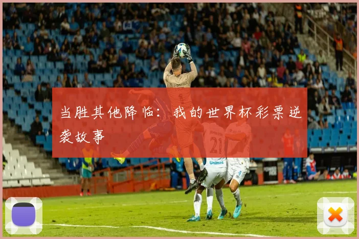 当胜其他降临：我的世界杯彩票逆袭故事